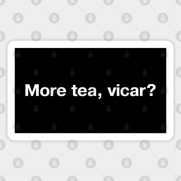 More tea, vicar? Magnet by TheBestWords